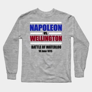 Napoleon vs. Wellington - Battle of Waterloo Long Sleeve T-Shirt